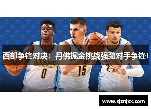 西部争锋对决：丹佛掘金挑战强劲对手争锋！