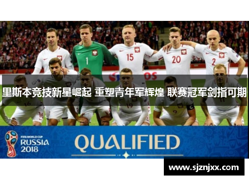 里斯本竞技新星崛起 重塑青年军辉煌 联赛冠军剑指可期