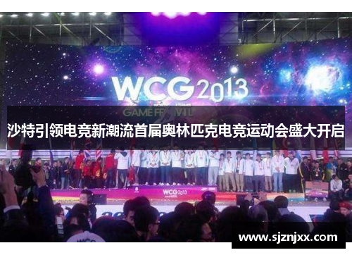 沙特引领电竞新潮流首届奥林匹克电竞运动会盛大开启