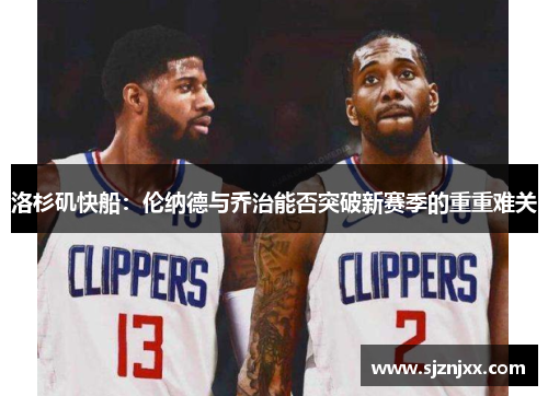 洛杉矶快船：伦纳德与乔治能否突破新赛季的重重难关