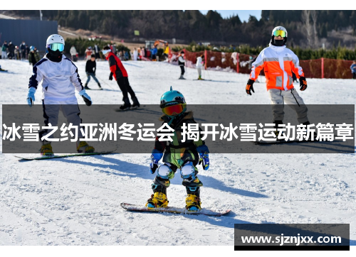 冰雪之约亚洲冬运会 揭开冰雪运动新篇章