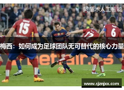 梅西：如何成为足球团队无可替代的核心力量