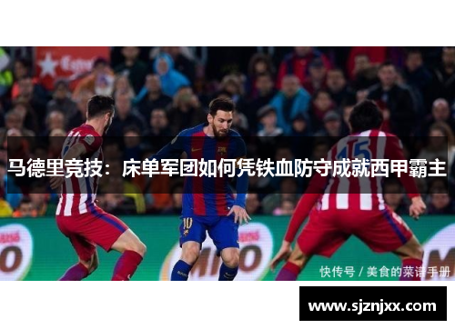马德里竞技：床单军团如何凭铁血防守成就西甲霸主