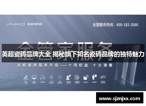 英超瓷砖品牌大全 揭秘旗下知名瓷砖品牌的独特魅力