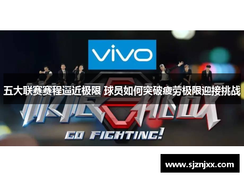 五大联赛赛程逼近极限 球员如何突破疲劳极限迎接挑战