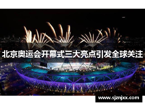 北京奥运会开幕式三大亮点引发全球关注